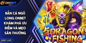 Bắn Cá Ngũ Long ONBET